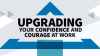 Upgrading_Your_Confidence_and_Courage_at_Work