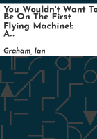 You_wouldn_t_want_to_be_on_the_first_flying_machine_